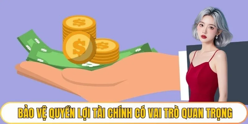 Bảo vệ quyền lợi tài chính có vai trò quan trọng