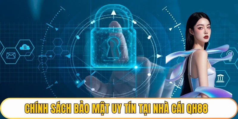 Chính sách bảo mật uy tín tại nhà cái QH88
