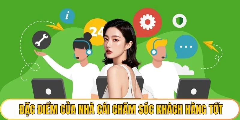 Đặc điểm của nhà cái chăm sóc khách hàng tốt