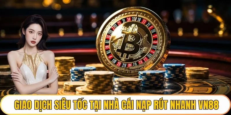Giao dịch siêu tốc tại nhà cái nạp rút nhanh VN88