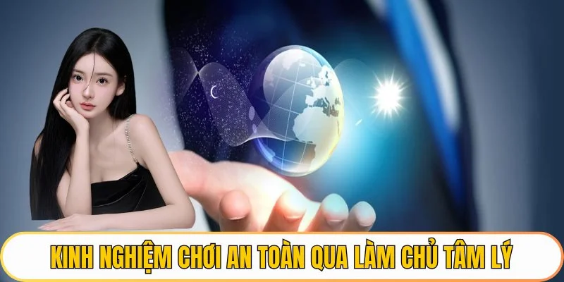 Kinh nghiệm chơi an toàn qua làm chủ tâm lý cá cược