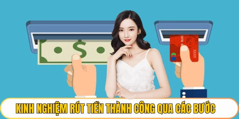 Kinh nghiệm rút tiền thành công qua các bước chuẩn xác