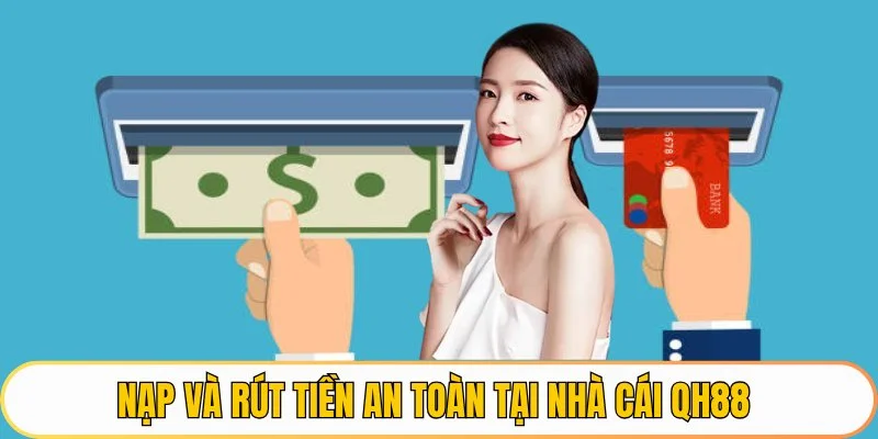 Nạp và rút tiền an toàn tại nhà cái QH88
