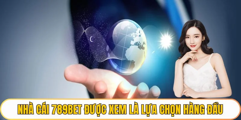 Nhà cái 789BET được xem là sự lựa chọn hàng đầu
