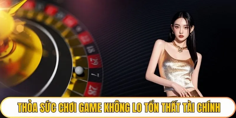 Thỏa sức chơi game không lo tổn thất tài chính