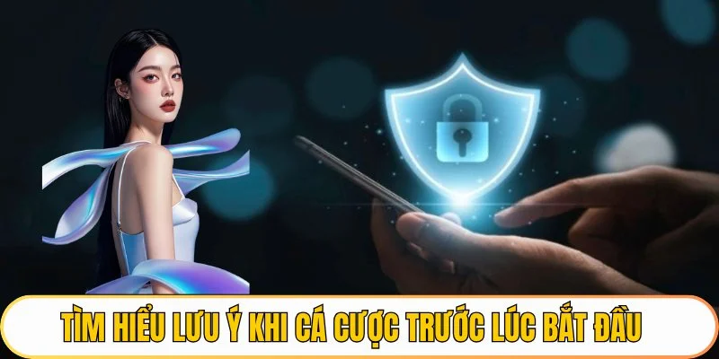 Tìm hiểu lưu ý khi cá cược trước lúc bắt đầu
