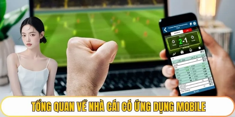 Tổng quan về nhà cái có ứng dụng mobile