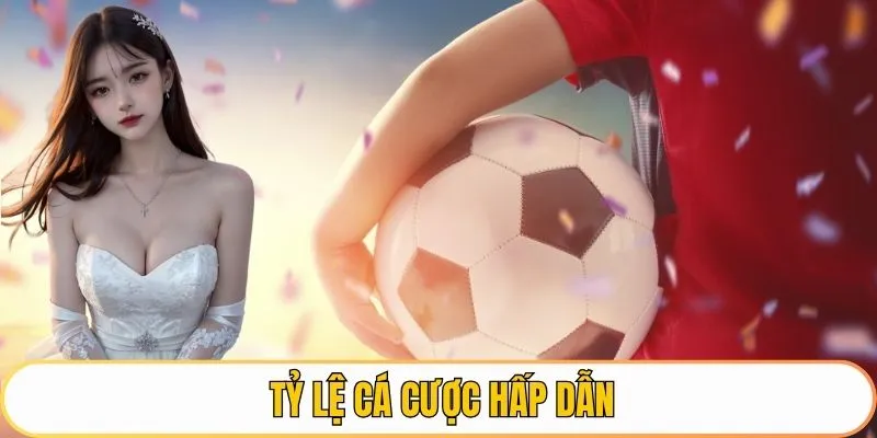 Tỷ lệ cá cược hấp dẫn